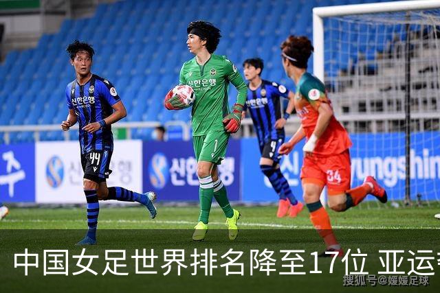 中国女足世界排名降至17位 亚运夺金难度低于亚洲杯