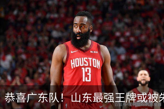 恭喜广东队！山东最强王牌或被朱芳雨挖走，这可是加强版萨林杰