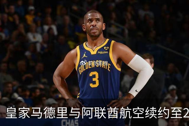 皇家马德里与阿联酋航空续约至2031：西甲史上最长球衣赞助，伯纳乌的新十年