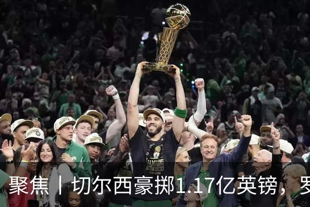 聚焦丨切尔西豪掷1.17亿英镑，罗杰斯成最贵英格兰球员