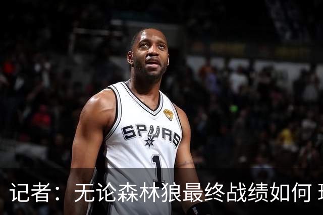记者：无论森林狼最终战绩如何 球队的观赏性必定拉满