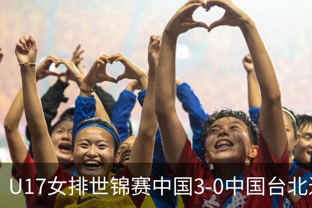 U17女排世锦赛中国3-0中国台北进决赛 与日本争冠